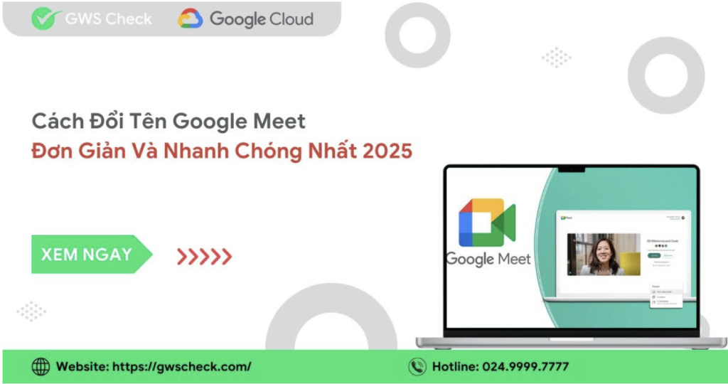Cách Đổi Tên Google Meet Đơn Giản Và Nhanh Chóng Nhất 2025