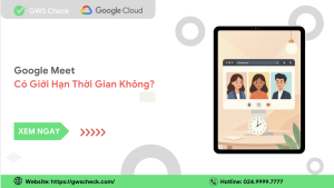 google meet có giới hạn thời gian không