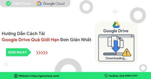 Hướng Dẫn Cách Tải Google Drive Quá Giới Hạn Đơn Giản Nhất