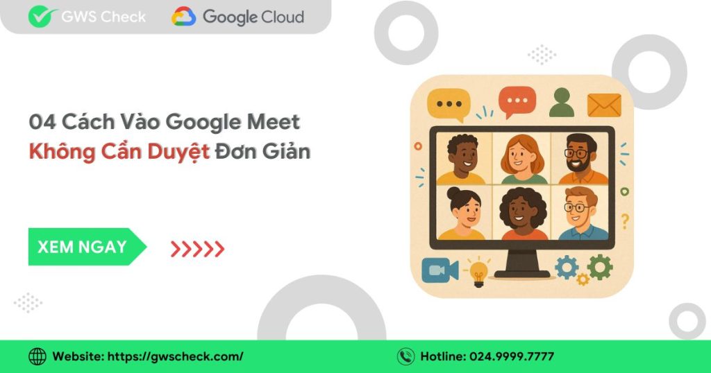 04 Cách Vào Google Meet Không Cần Duyệt Đơn Giản