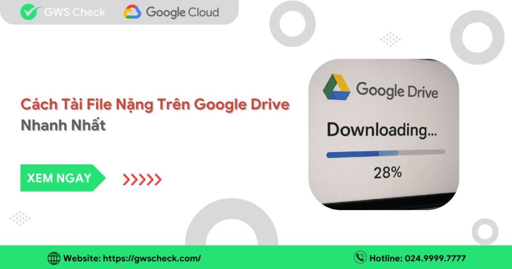 Cách Tải File Nặng Trên Google Drive Nhanh Nhất