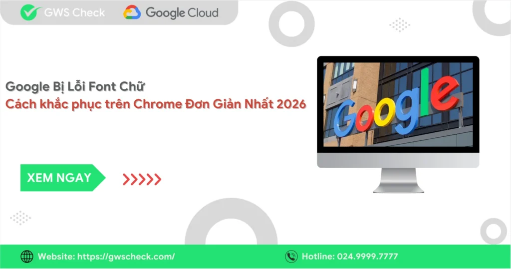 Google Bị Lỗi Font Chữ Cách Khắc Phục trên Chrome Đơn Giản Nhất 2026