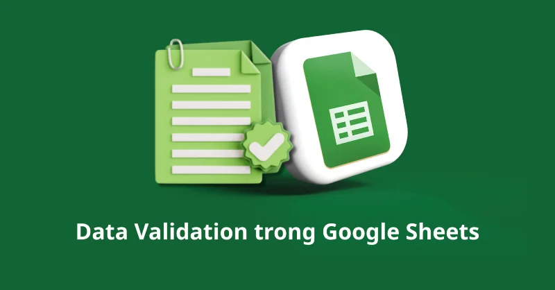 Data Validation Google Sheets là gì?