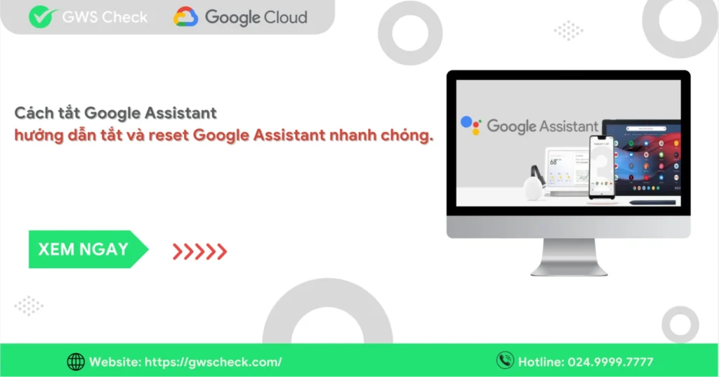 Cách tắt Google Assistant, hướng dẫn tắt và reset Google Assistant nhanh chóng