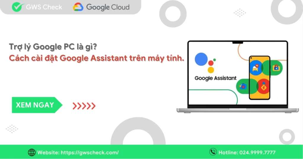 Trợ lý Google PC là gì? Cách cài đặt Google Assistant trên máy tính
