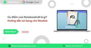 Ưu điểm của NotebookLM là gì?